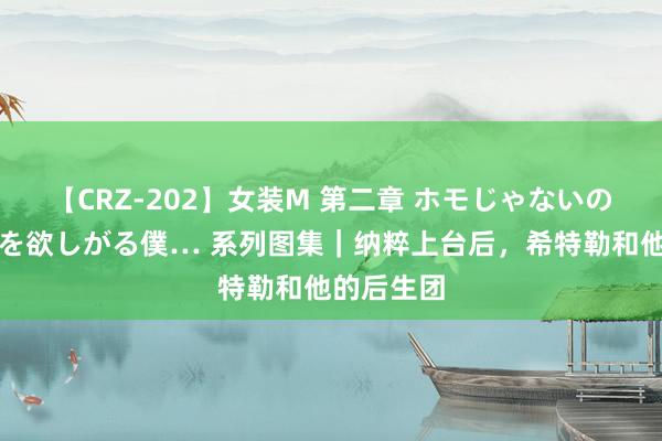 【CRZ-202】女装M 第二章 ホモじゃないのにチ○ポを欲しがる僕… 系列图集｜纳粹上台后，希特勒和他的后生团